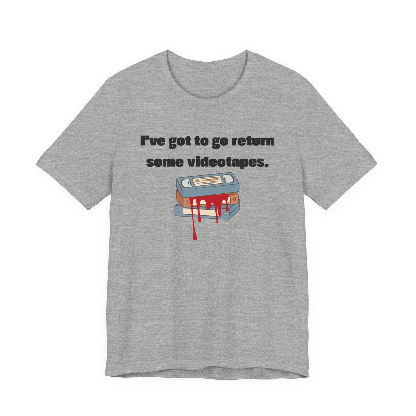 Ive Got to Go Return Some Videotapes Tee Shirt | Horror VHS Retro Tee