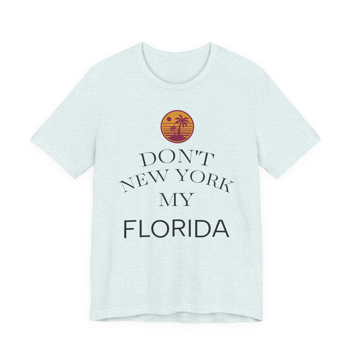dont new york my florida T-Shirt | Florida Saying Tee