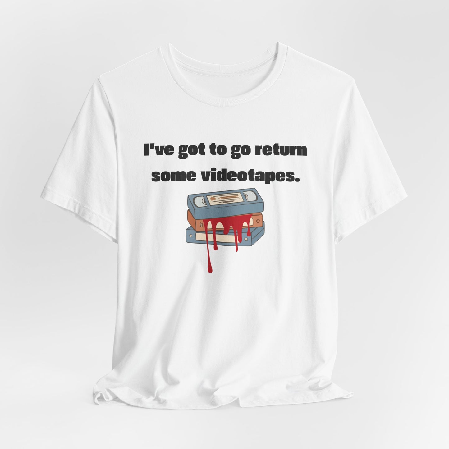 Ive Got to Go Return Some Videotapes Tee Shirt | Horror VHS Retro Tee