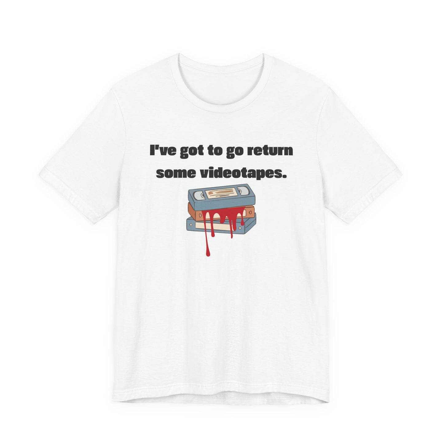Ive Got to Go Return Some Videotapes Tee Shirt | Horror VHS Retro Tee