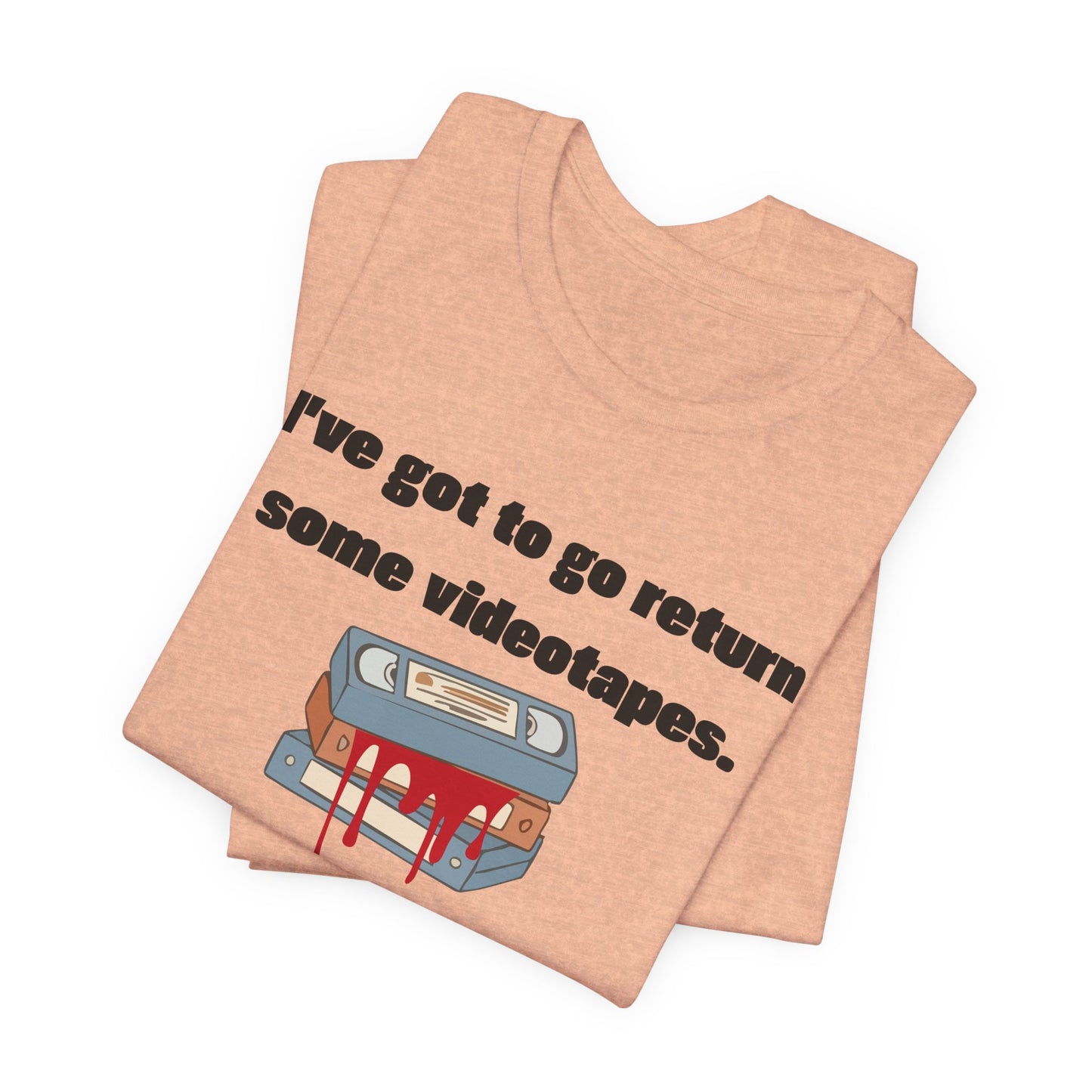 Ive Got to Go Return Some Videotapes Tee Shirt | Horror VHS Retro Tee