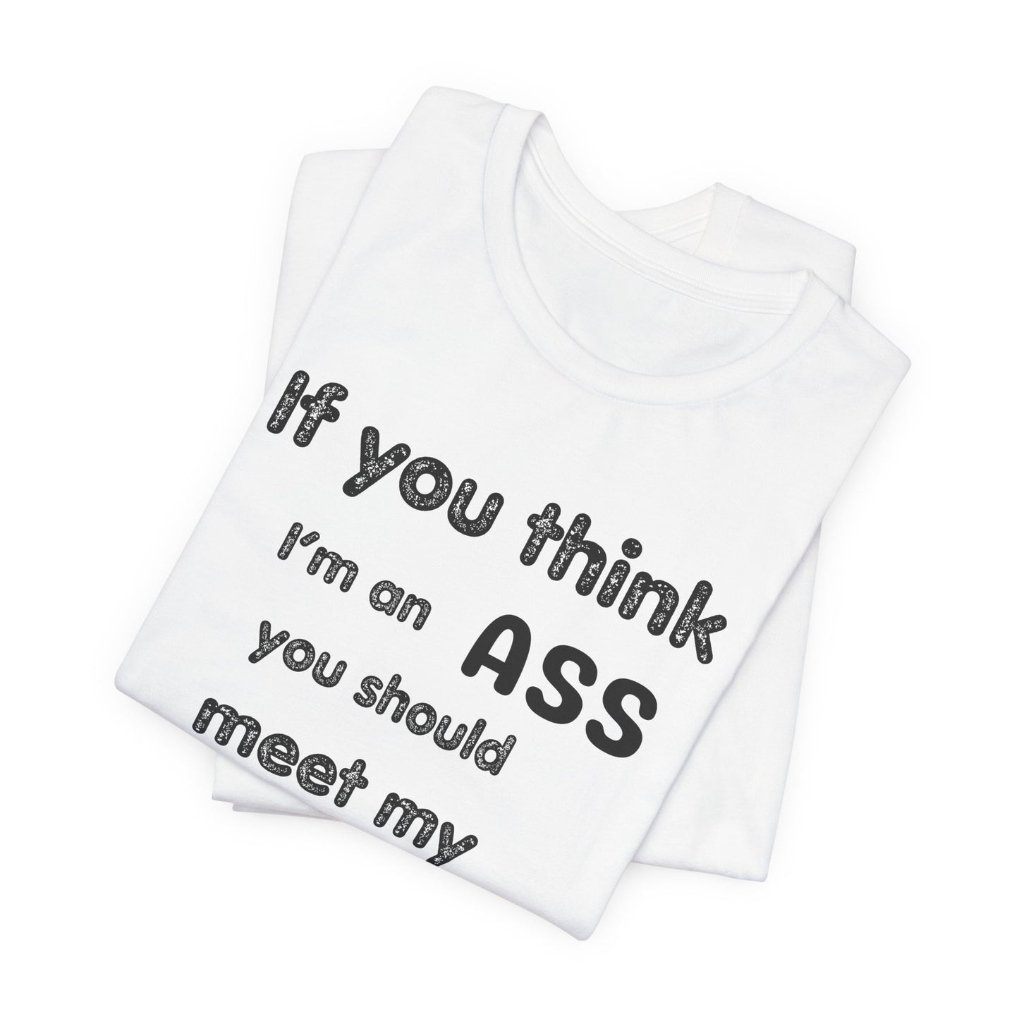 If You Think I'm An Ass Meet My Brother T-Shirt | Funny Sarcastic Sayings