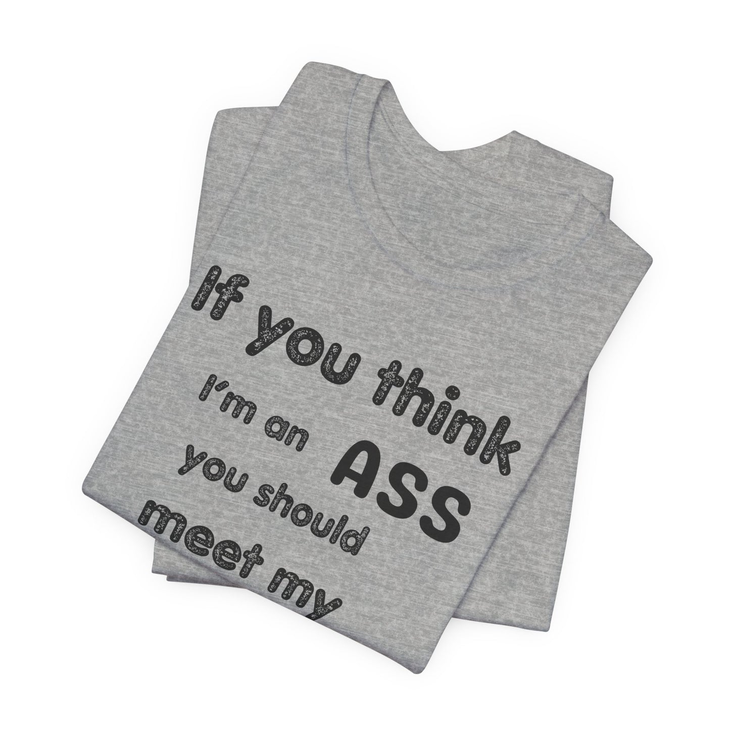If You Think I'm An Ass Meet My Brother T-Shirt | Funny Sarcastic Sayings