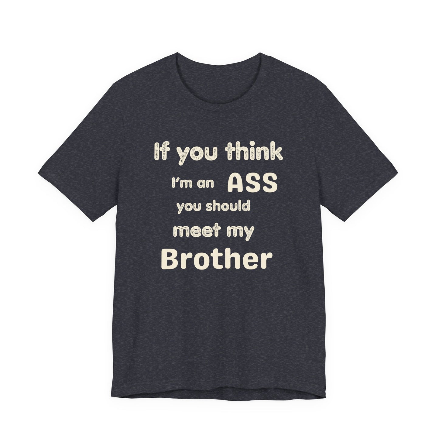 If You Think I'm An Ass Meet My Brother T-Shirt | Funny Sarcastic Sayings