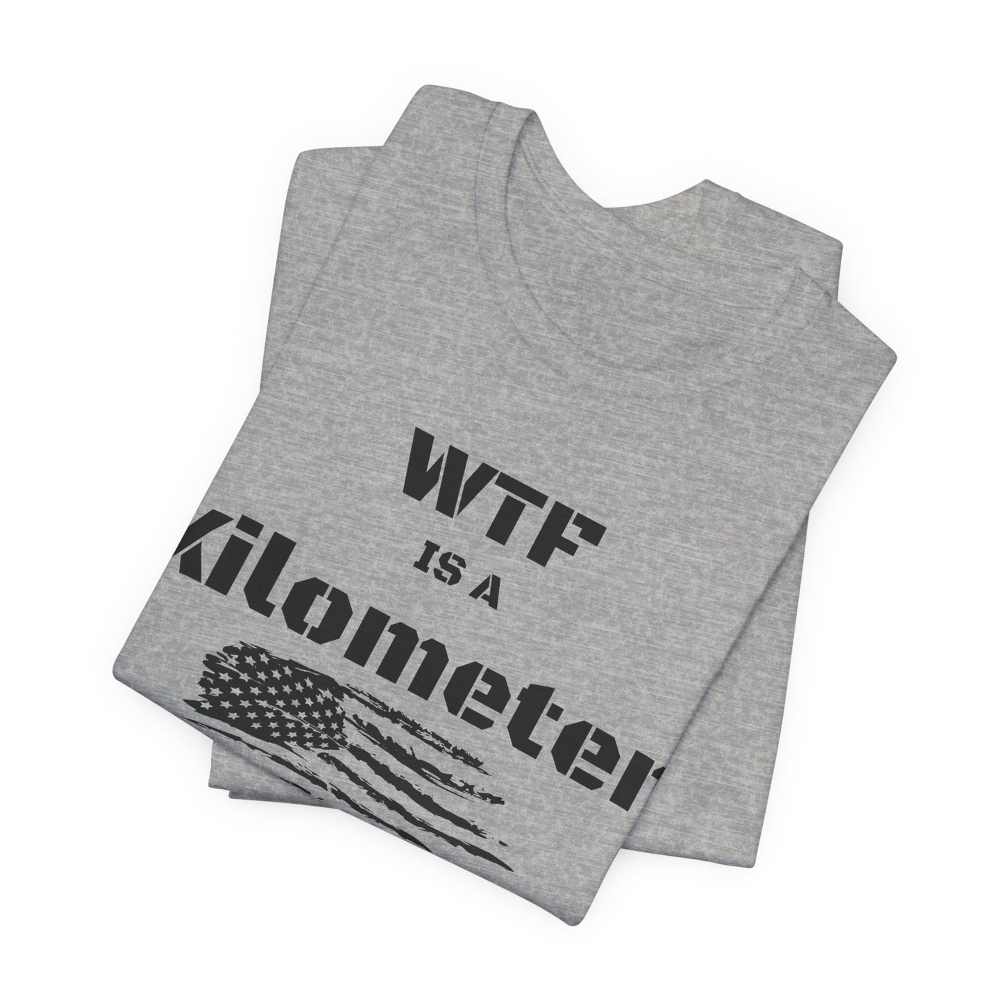 WTF Is a Kilometer T-Shirt | Funny Metric Measurement Tee