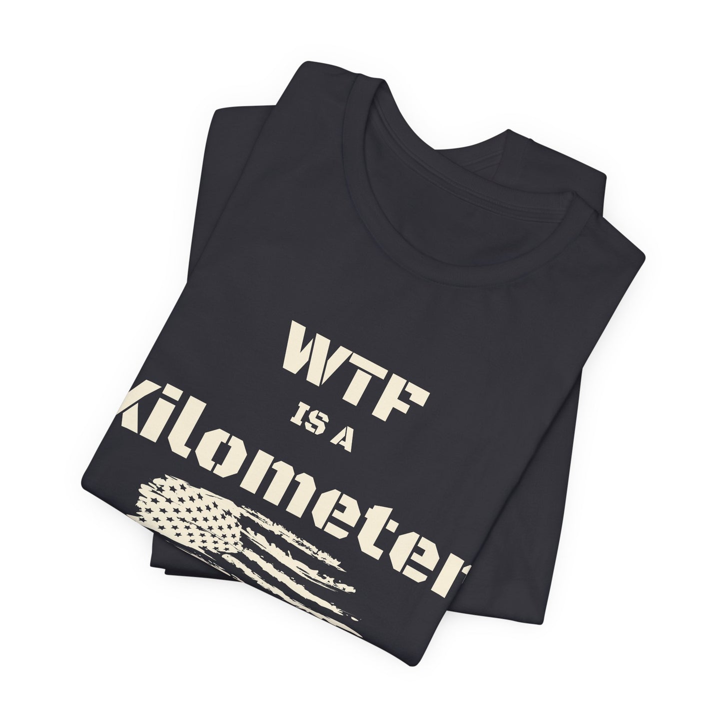 WTF Is a Kilometer T-Shirt | Funny Metric Measurement Tee