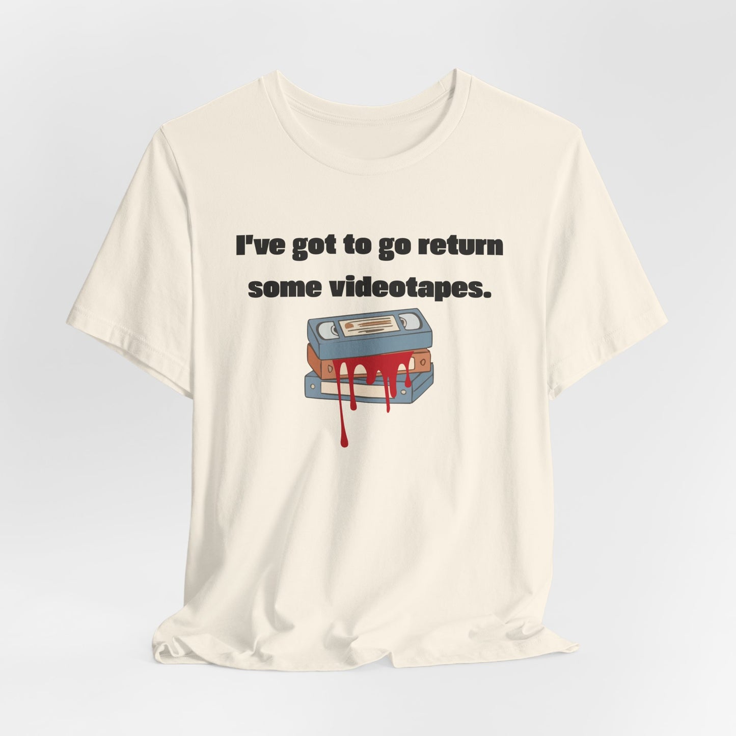 Ive Got to Go Return Some Videotapes Tee Shirt | Horror VHS Retro Tee