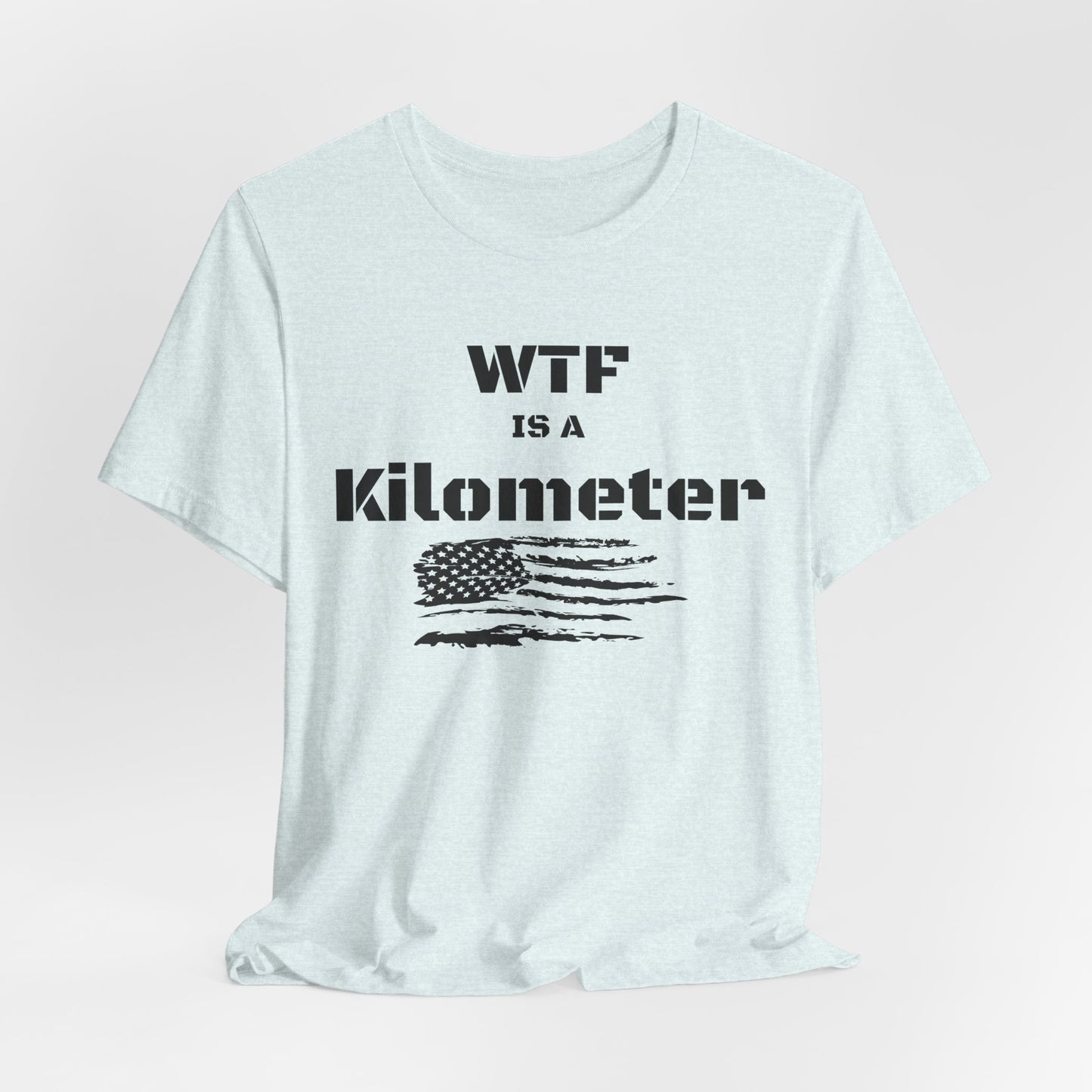 WTF Is a Kilometer T-Shirt | Funny Metric Measurement Tee