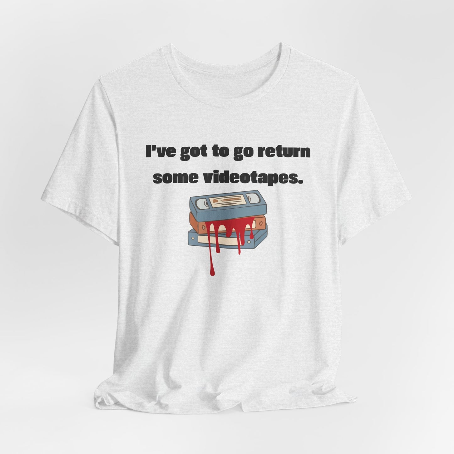 Ive Got to Go Return Some Videotapes Tee Shirt | Horror VHS Retro Tee