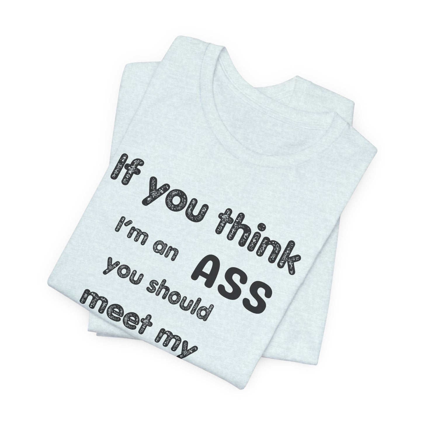 If You Think I'm An Ass Meet My Brother T-Shirt | Funny Sarcastic Sayings