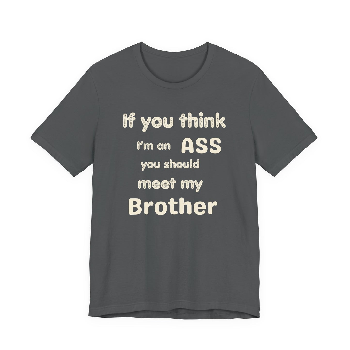 If You Think I'm An Ass Meet My Brother T-Shirt | Funny Sarcastic Sayings