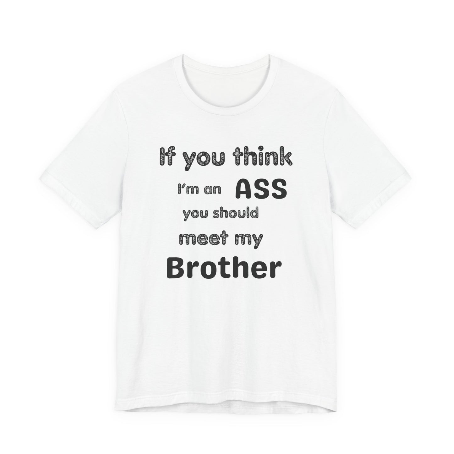 If You Think I'm An Ass Meet My Brother T-Shirt | Funny Sarcastic Sayings