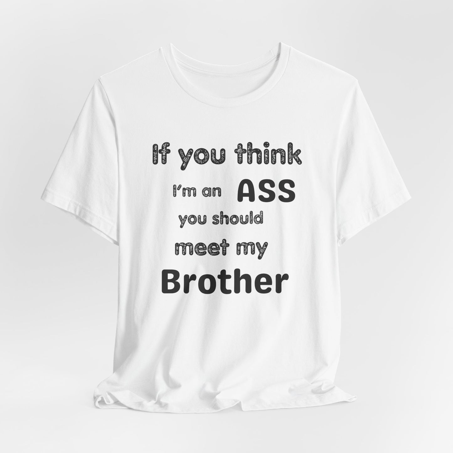 If You Think I'm An Ass Meet My Brother T-Shirt | Funny Sarcastic Sayings