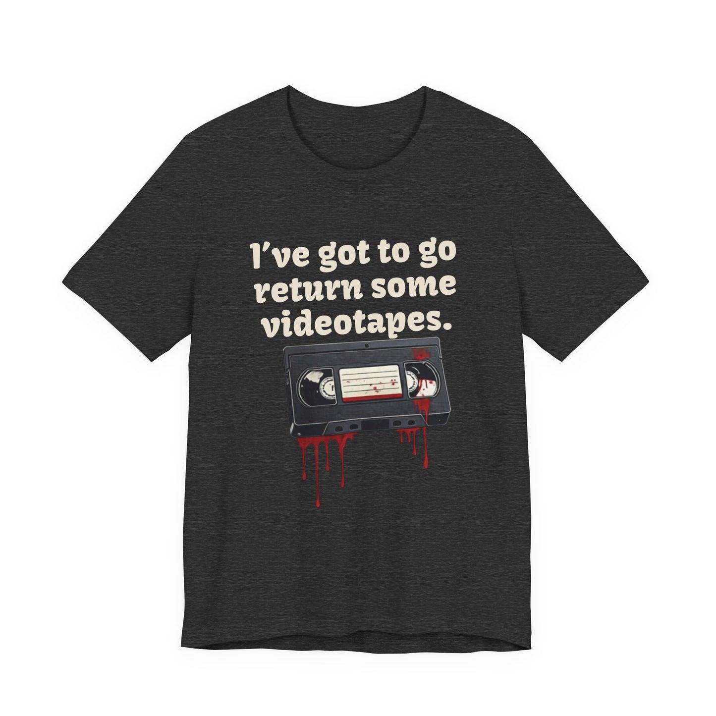 Ive Got to Go Return Some Videotapes Tee Shirt | Horror VHS Retro Tee