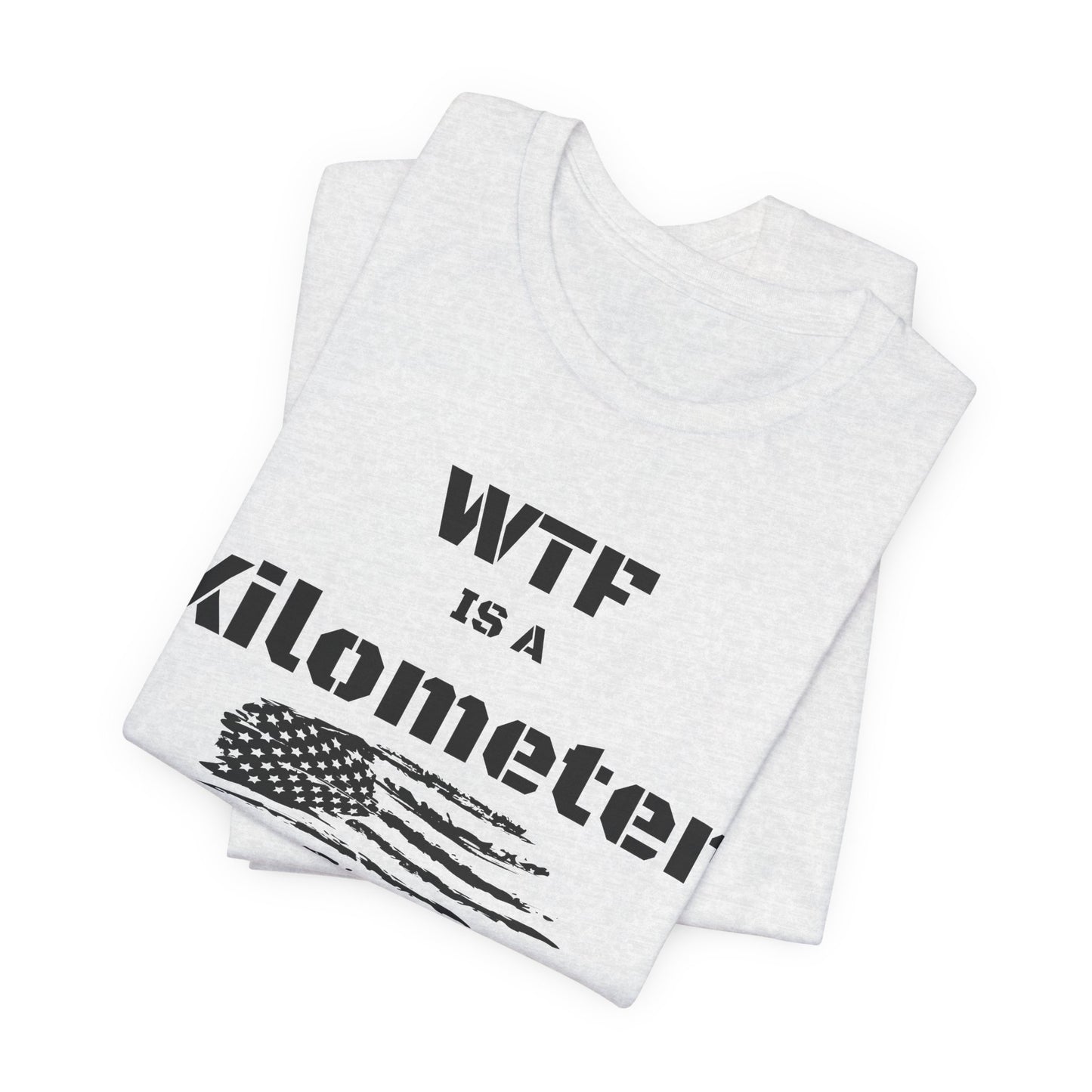 WTF Is a Kilometer T-Shirt | Funny Metric Measurement Tee
