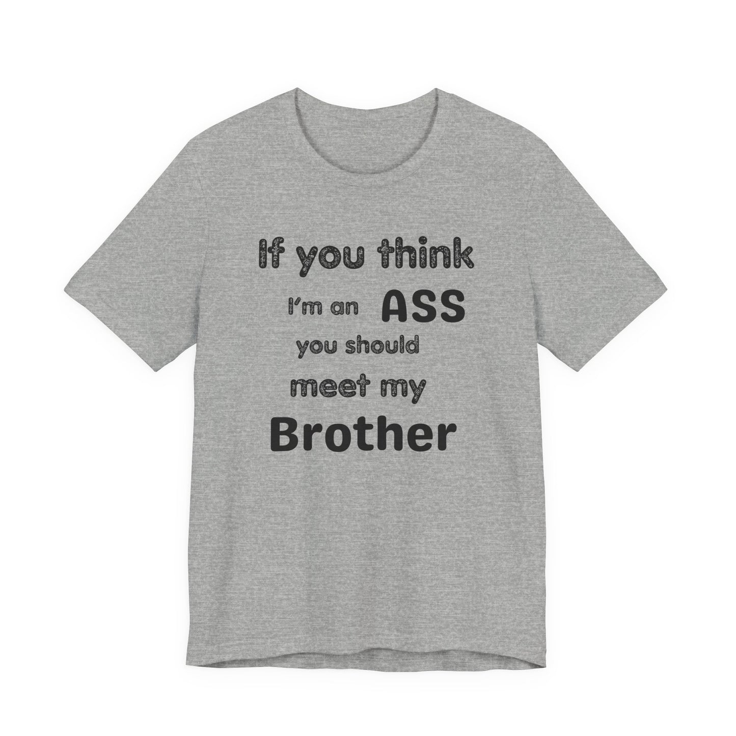 If You Think I'm An Ass Meet My Brother T-Shirt | Funny Sarcastic Sayings