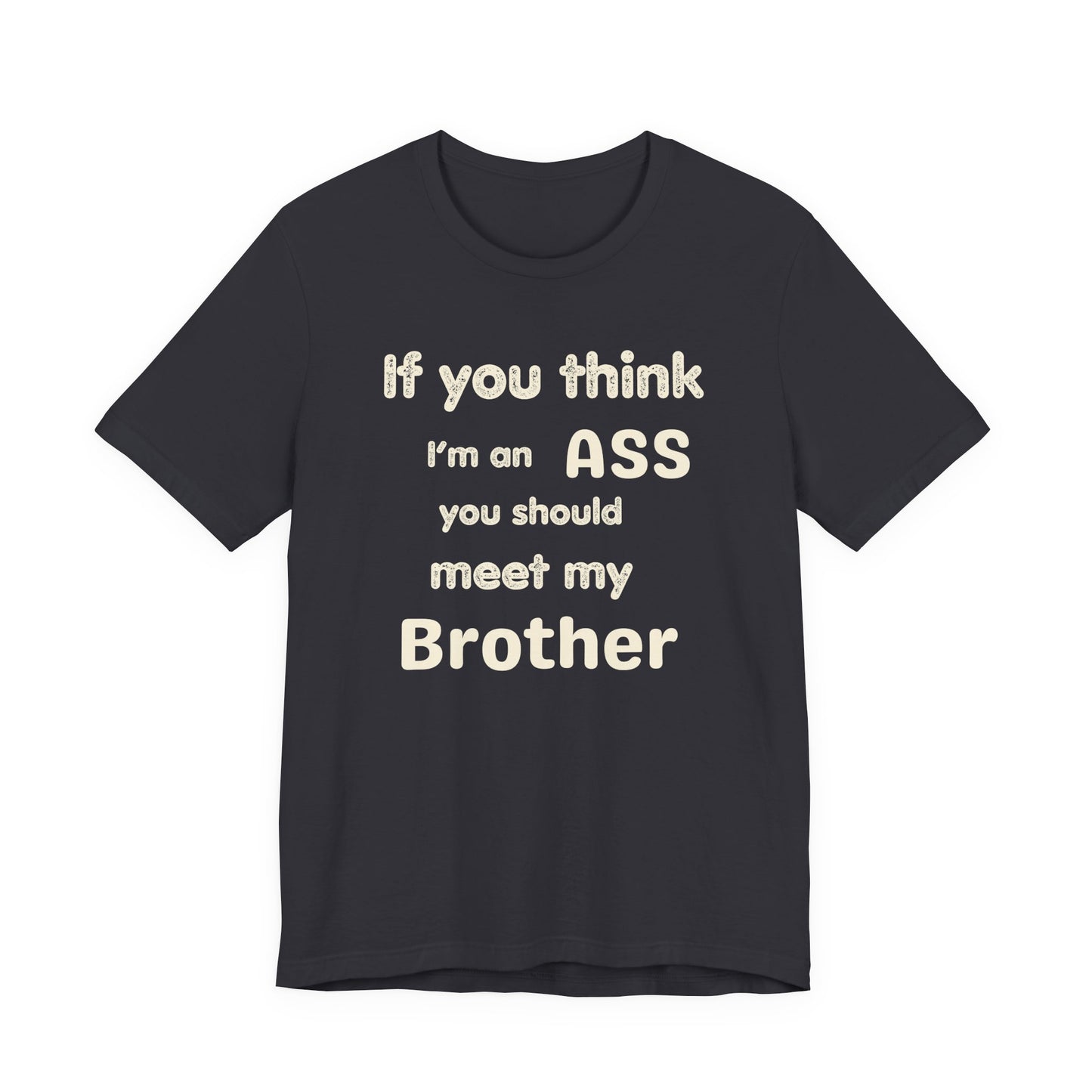 If You Think I'm An Ass Meet My Brother T-Shirt | Funny Sarcastic Sayings