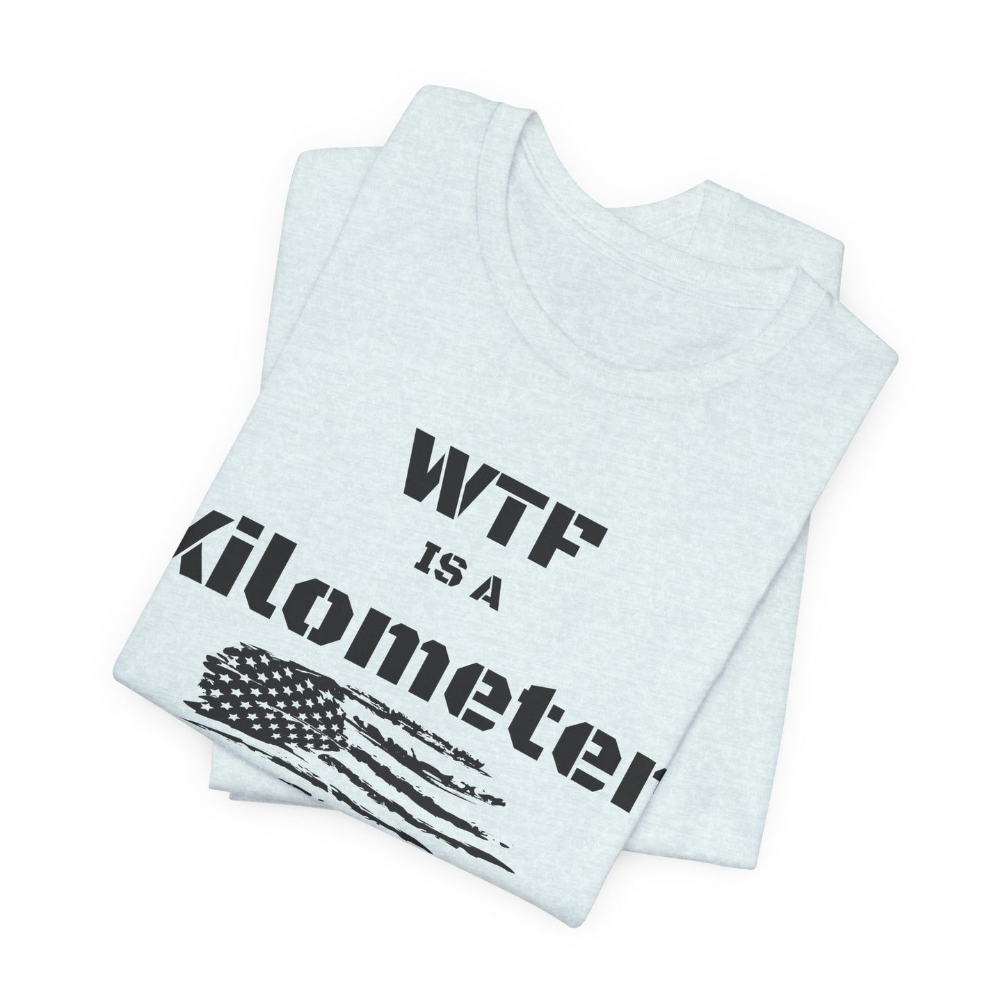 WTF Is a Kilometer T-Shirt | Funny Metric Measurement Tee