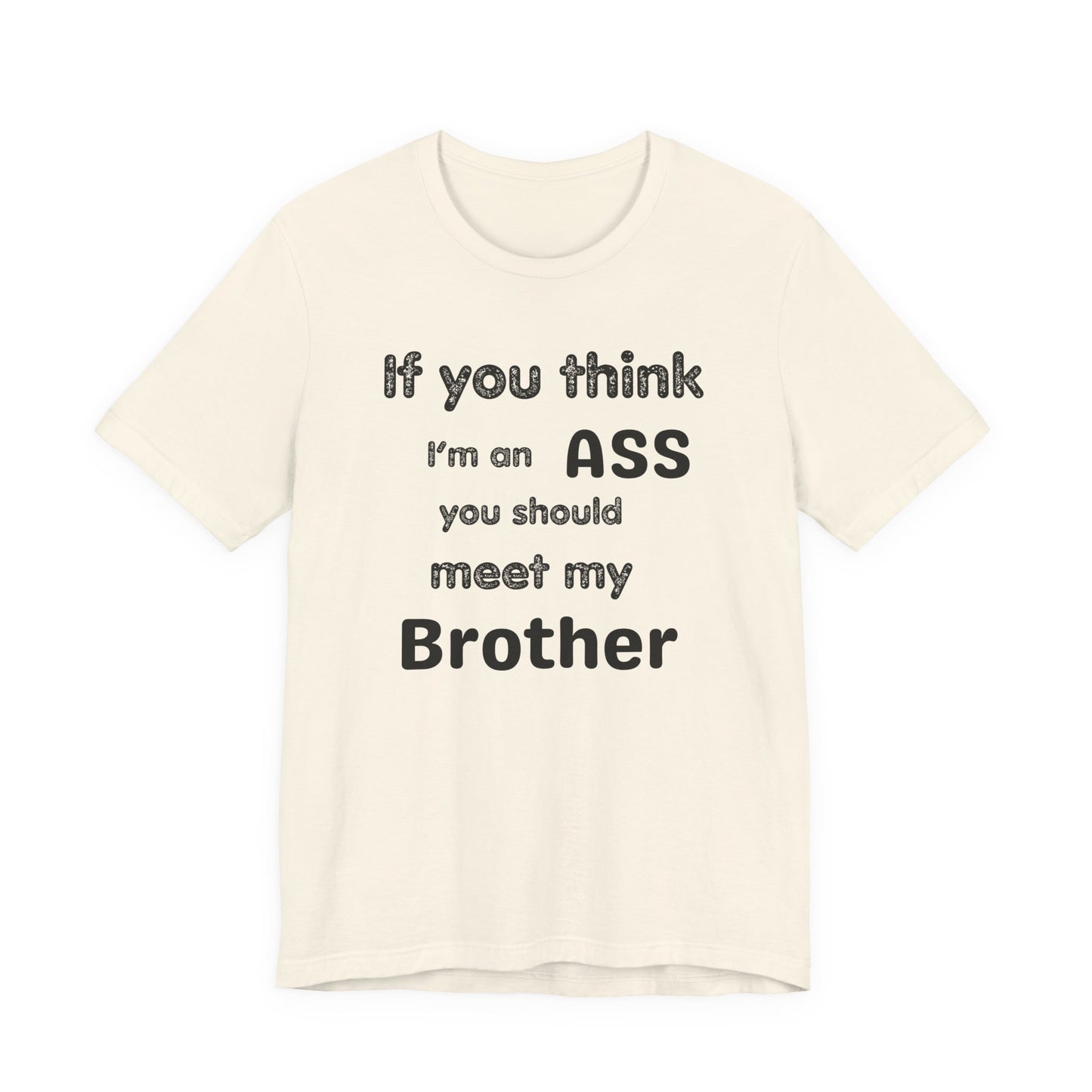 If You Think I'm An Ass Meet My Brother T-Shirt | Funny Sarcastic Sayings