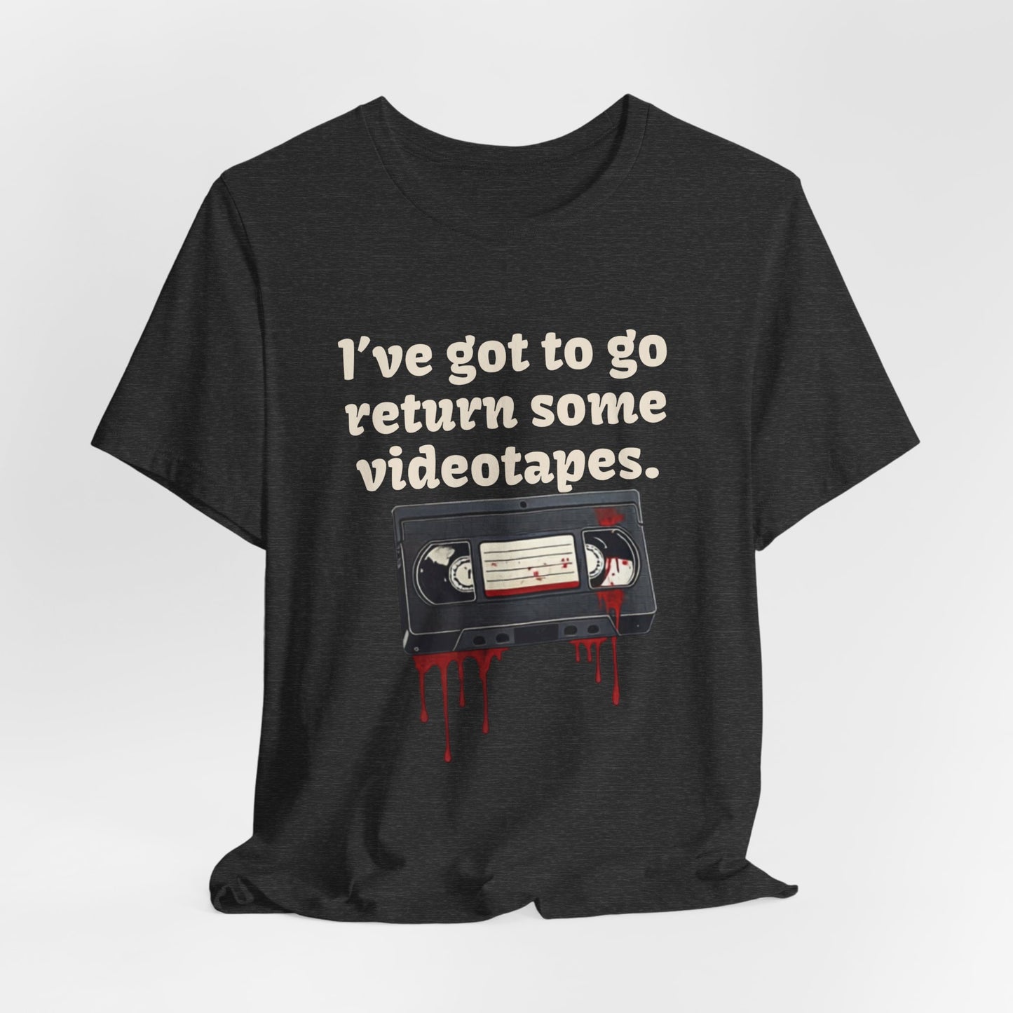 Ive Got to Go Return Some Videotapes Tee Shirt | Horror VHS Retro Tee