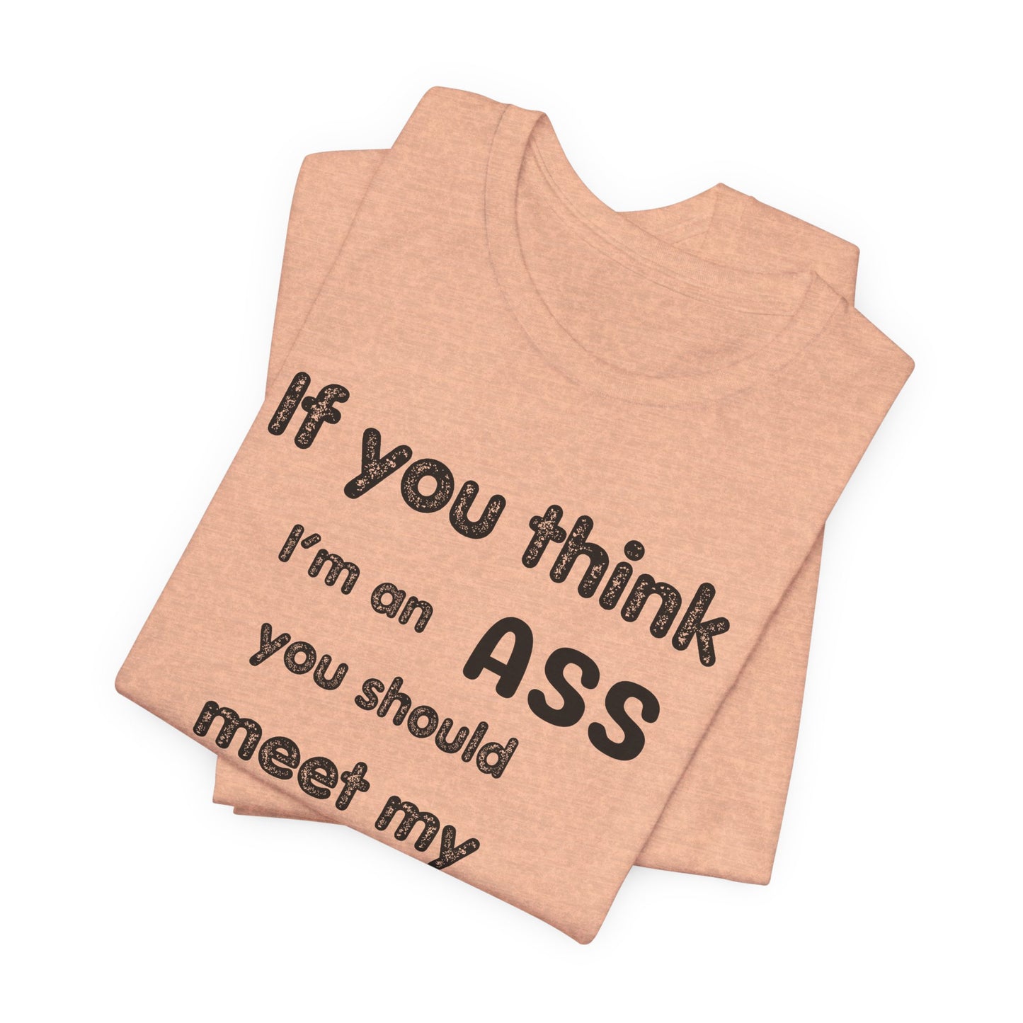 If You Think I'm An Ass Meet My Brother T-Shirt | Funny Sarcastic Sayings