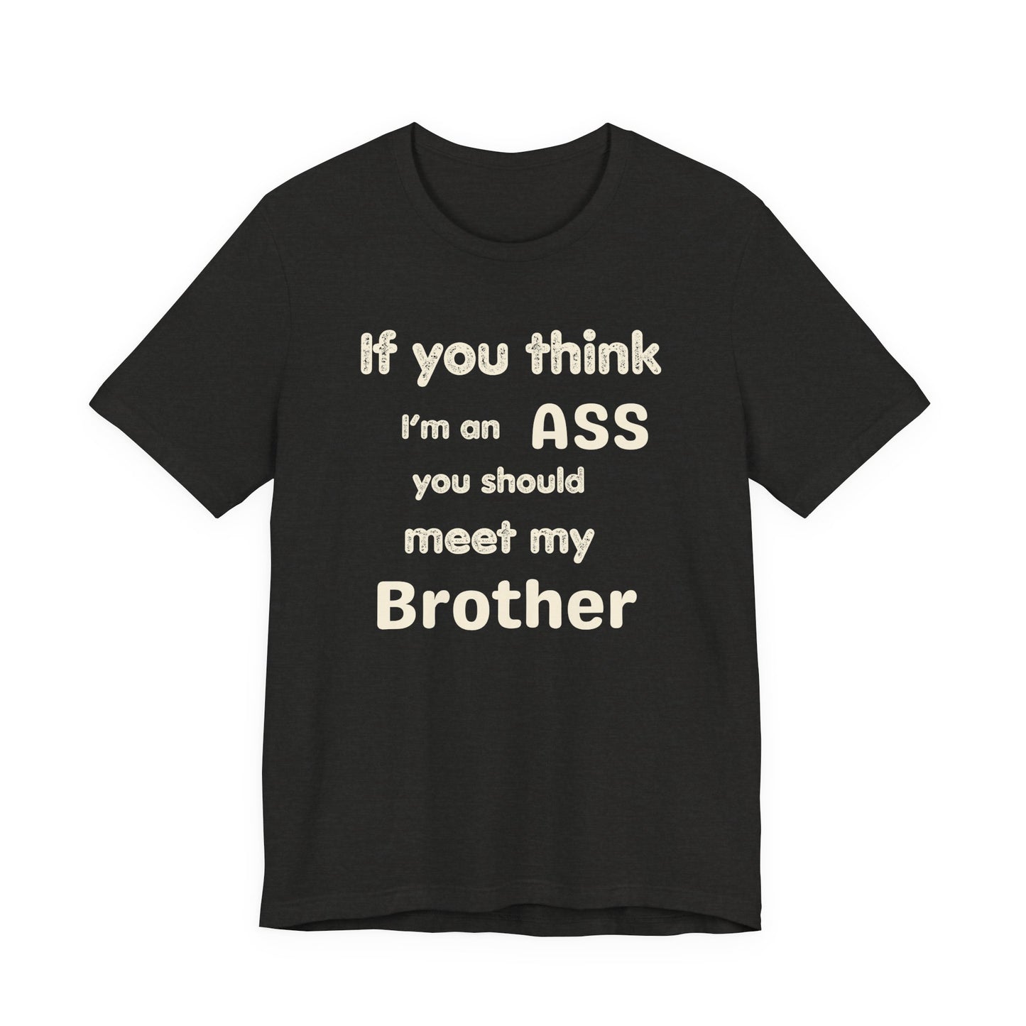 If You Think I'm An Ass Meet My Brother T-Shirt | Funny Sarcastic Sayings