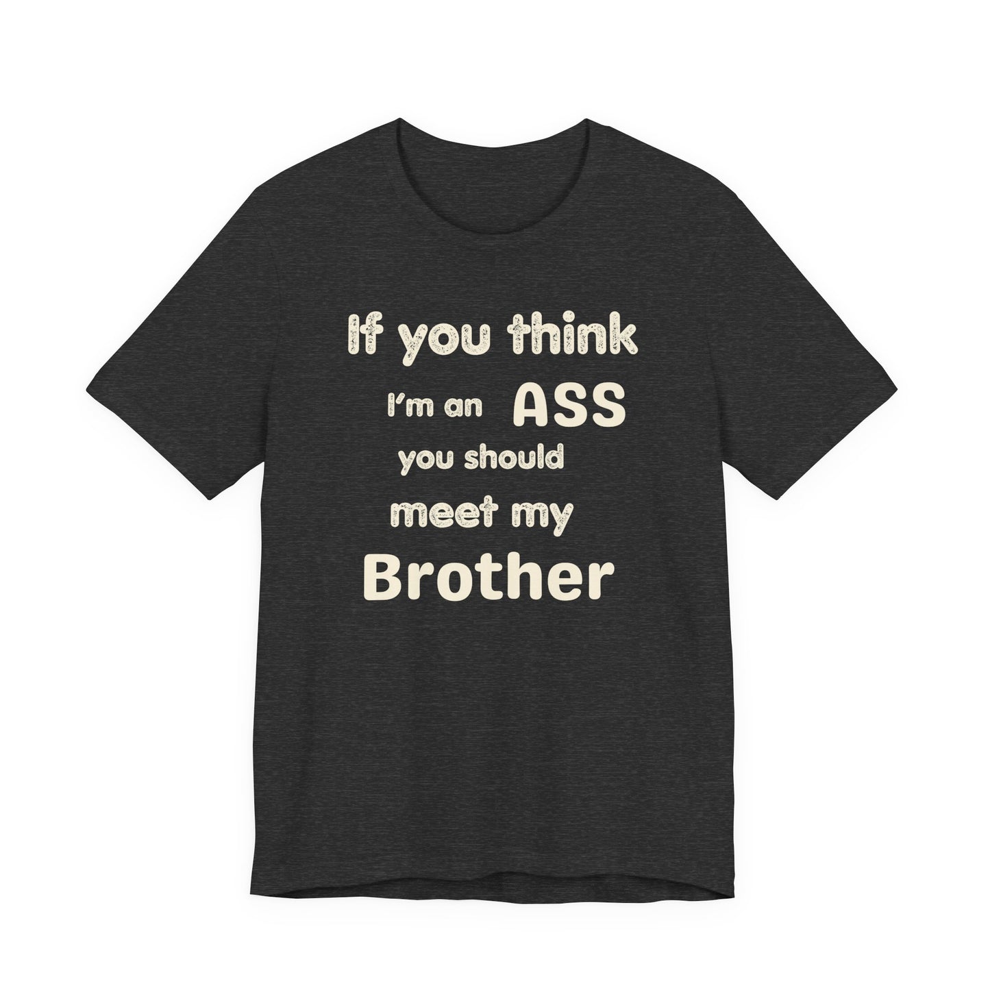 If You Think I'm An Ass Meet My Brother T-Shirt | Funny Sarcastic Sayings