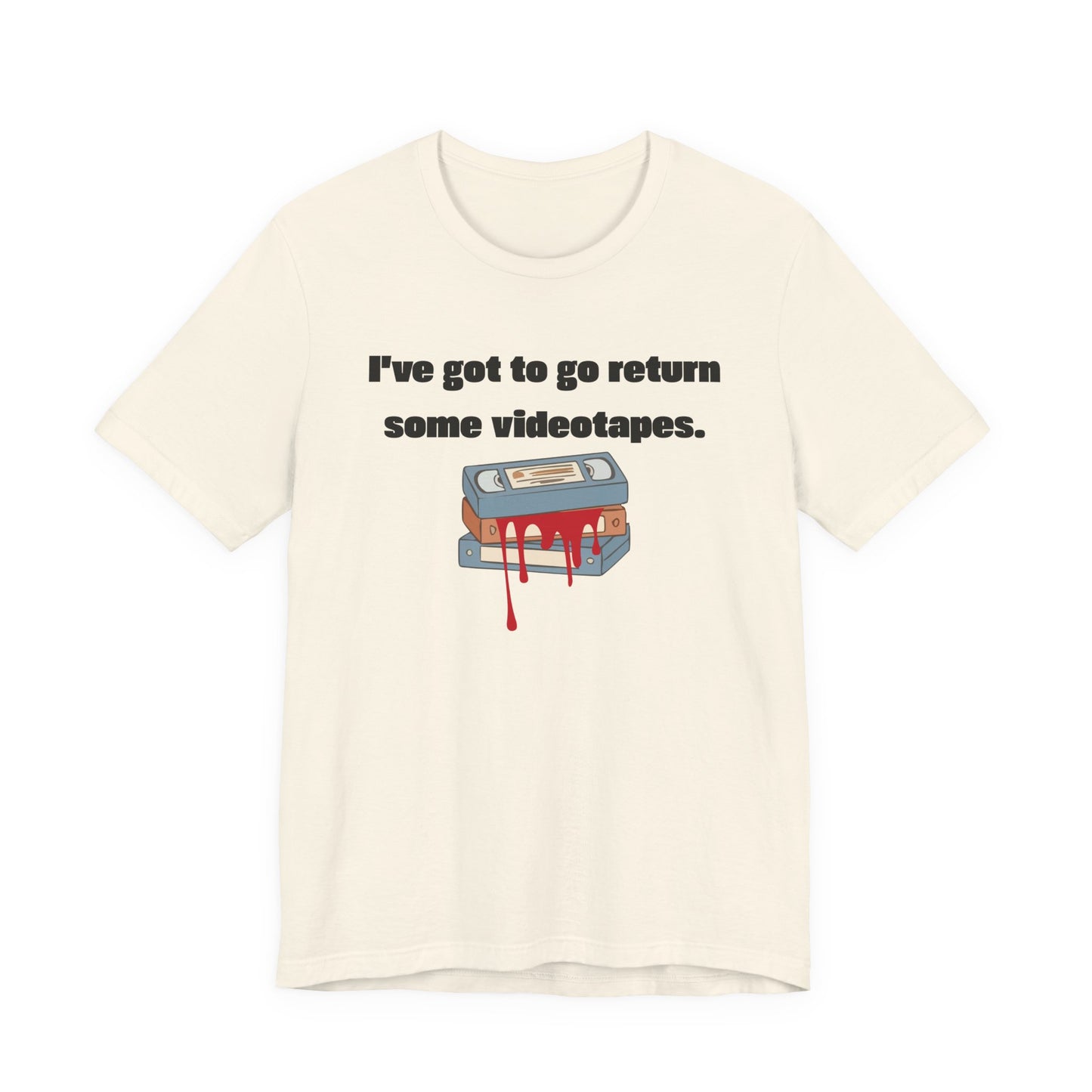 Ive Got to Go Return Some Videotapes Tee Shirt | Horror VHS Retro Tee