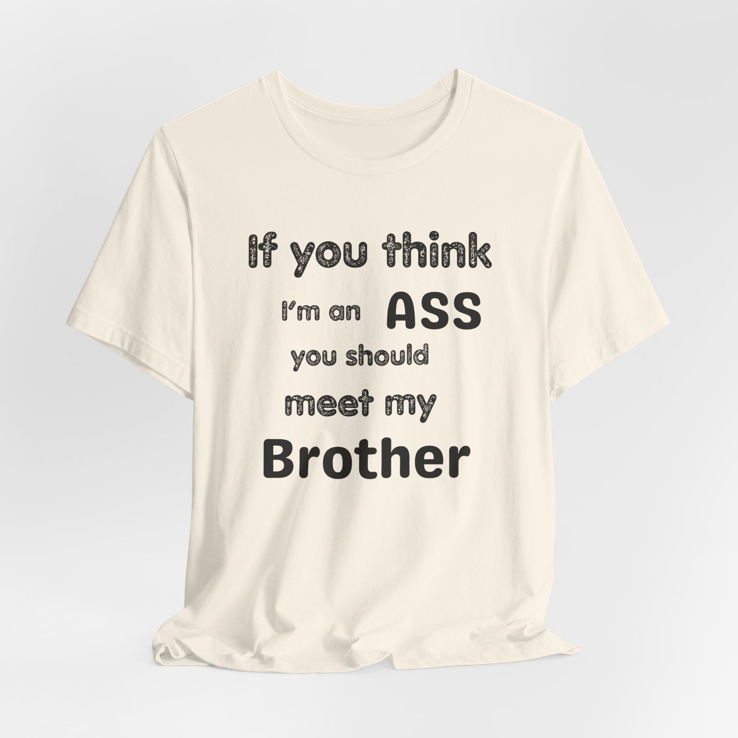 If You Think I'm An Ass Meet My Brother T-Shirt | Funny Sarcastic Sayings