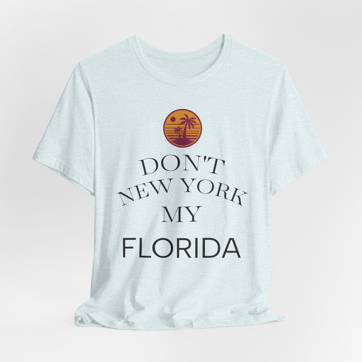 dont new york my florida T-Shirt | Florida Saying Tee