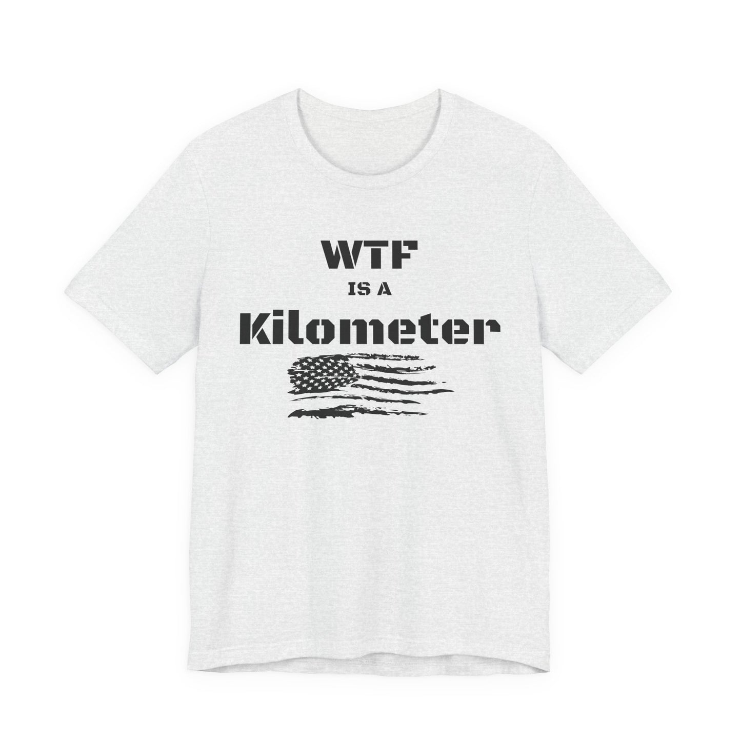 WTF Is a Kilometer T-Shirt | Funny Metric Measurement Tee