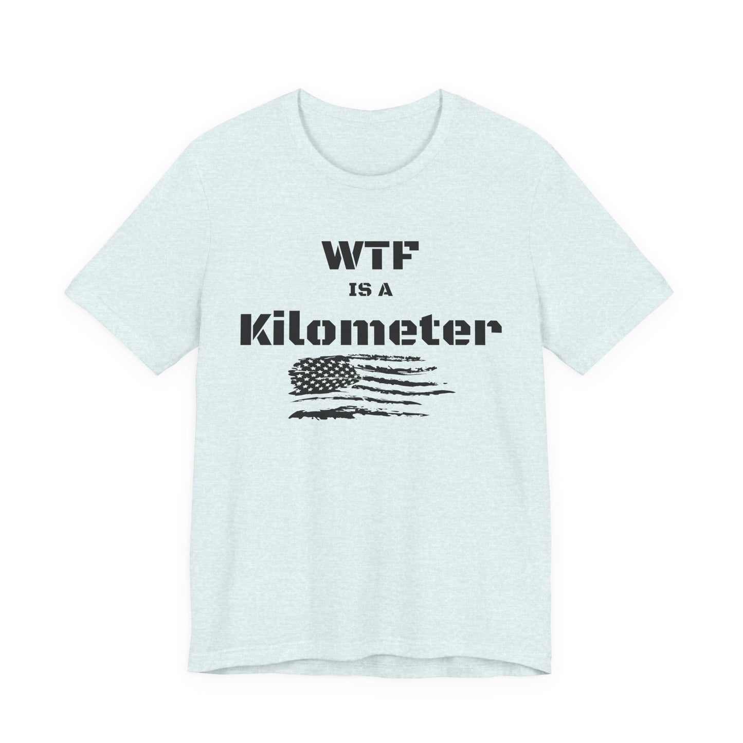 WTF Is a Kilometer T-Shirt | Funny Metric Measurement Tee
