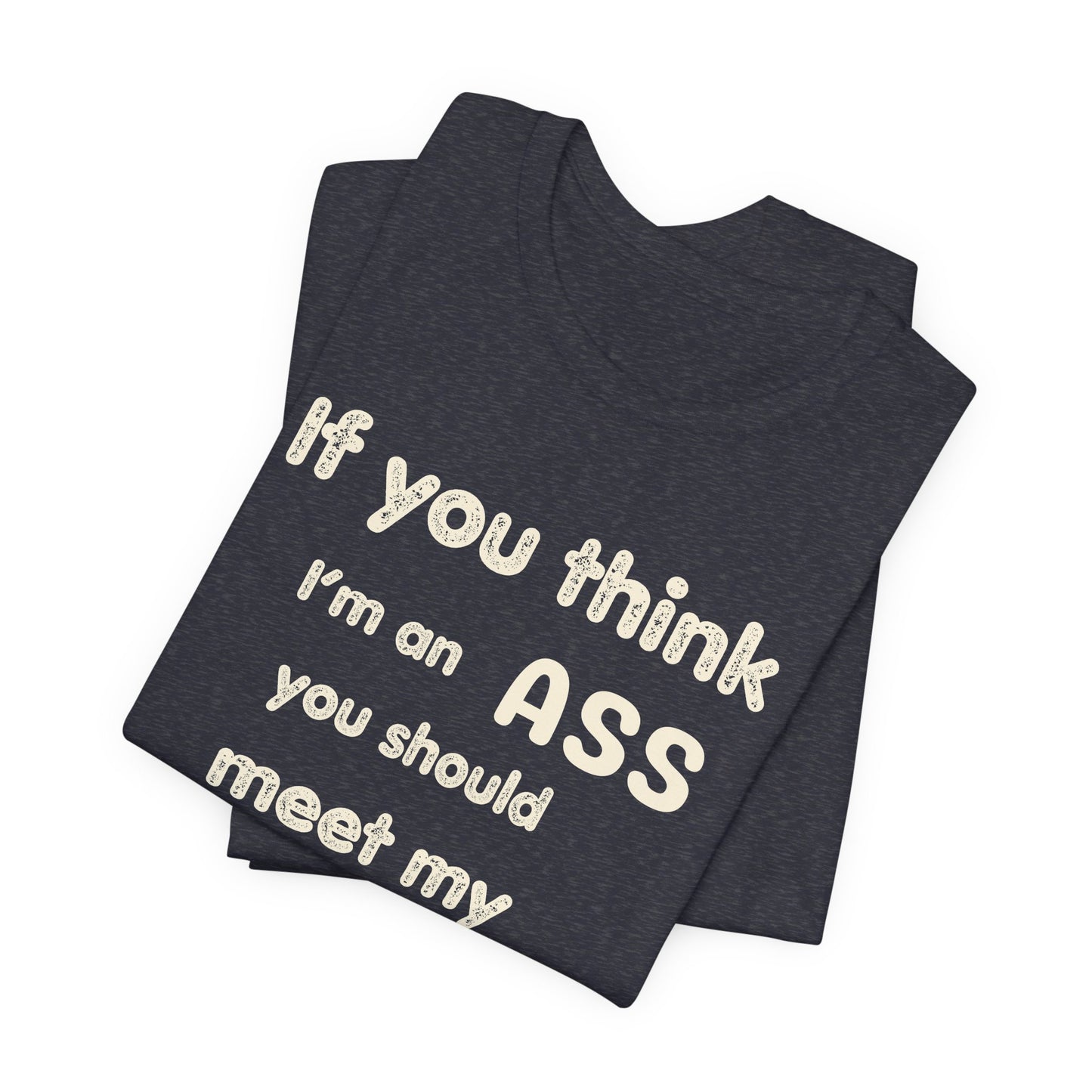 If You Think I'm An Ass Meet My Brother T-Shirt | Funny Sarcastic Sayings