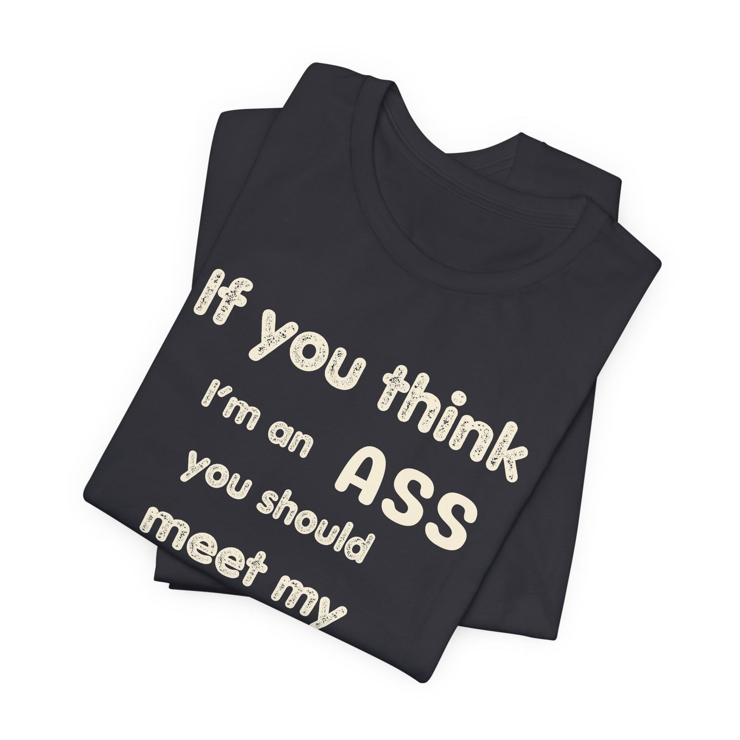 If You Think I'm An Ass Meet My Brother T-Shirt | Funny Sarcastic Sayings