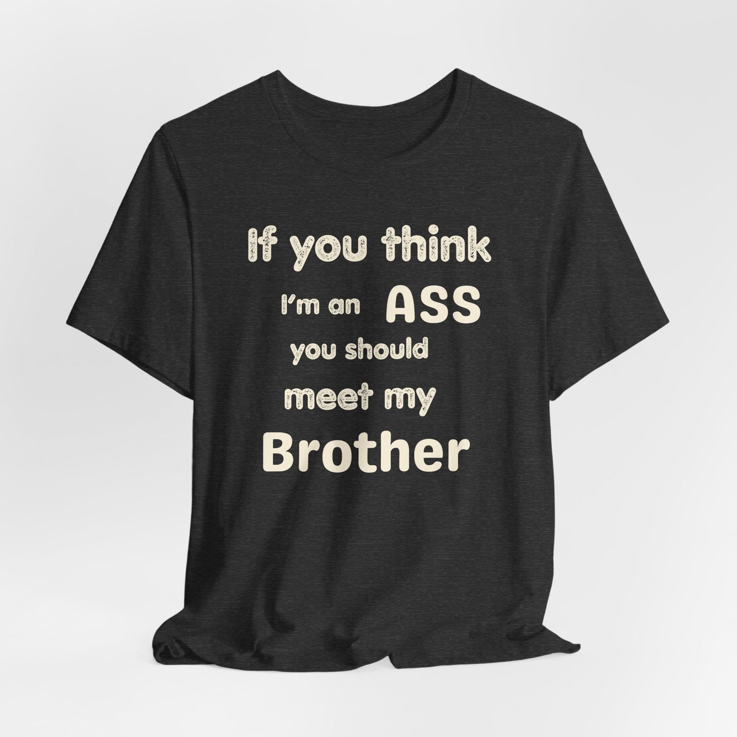 If You Think I'm An Ass Meet My Brother T-Shirt | Funny Sarcastic Sayings