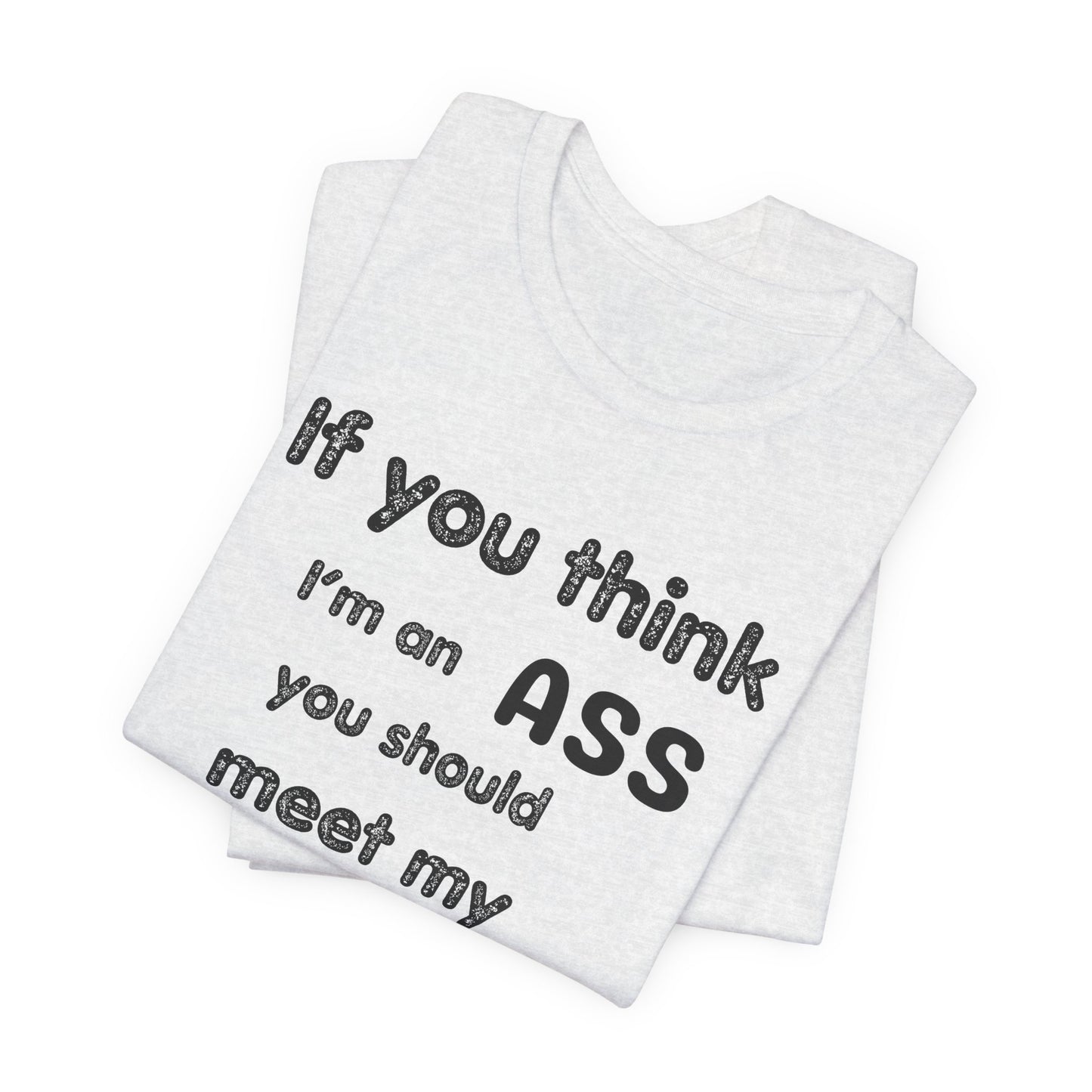 If You Think I'm An Ass Meet My Brother T-Shirt | Funny Sarcastic Sayings