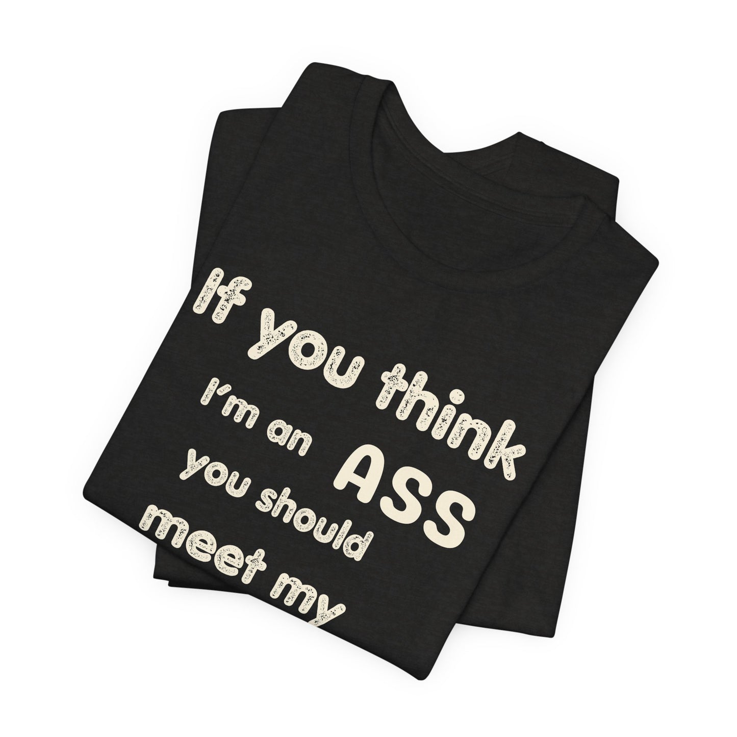 If You Think I'm An Ass Meet My Brother T-Shirt | Funny Sarcastic Sayings