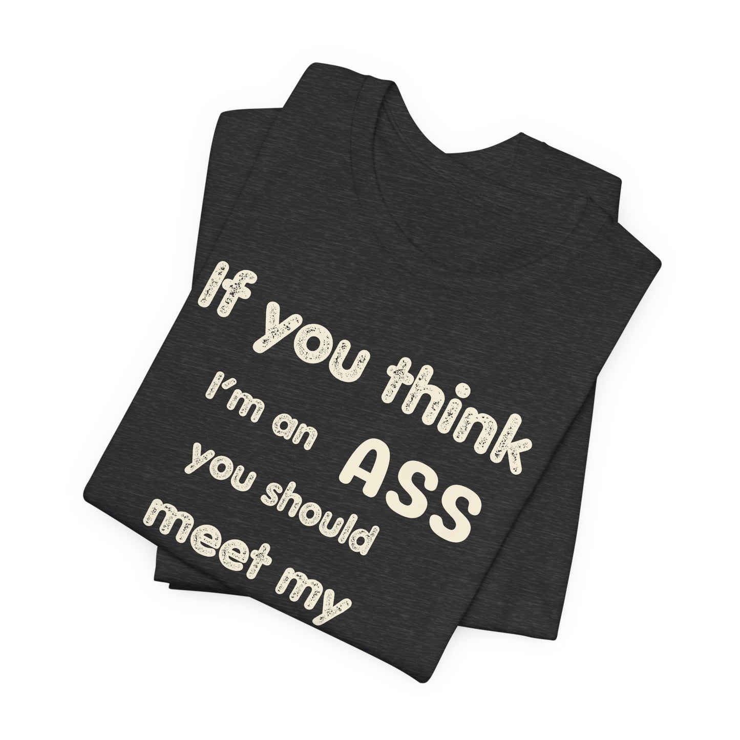 If You Think I'm An Ass Meet My Brother T-Shirt | Funny Sarcastic Sayings