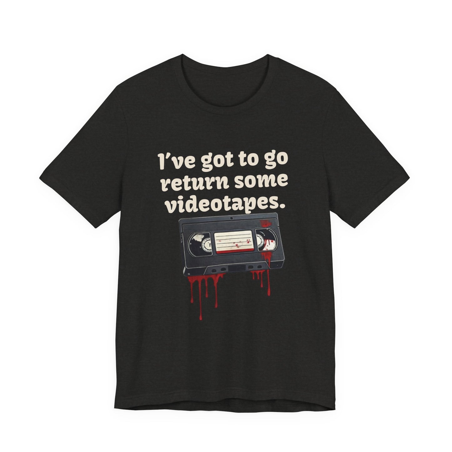 Ive Got to Go Return Some Videotapes Tee Shirt | Horror VHS Retro Tee