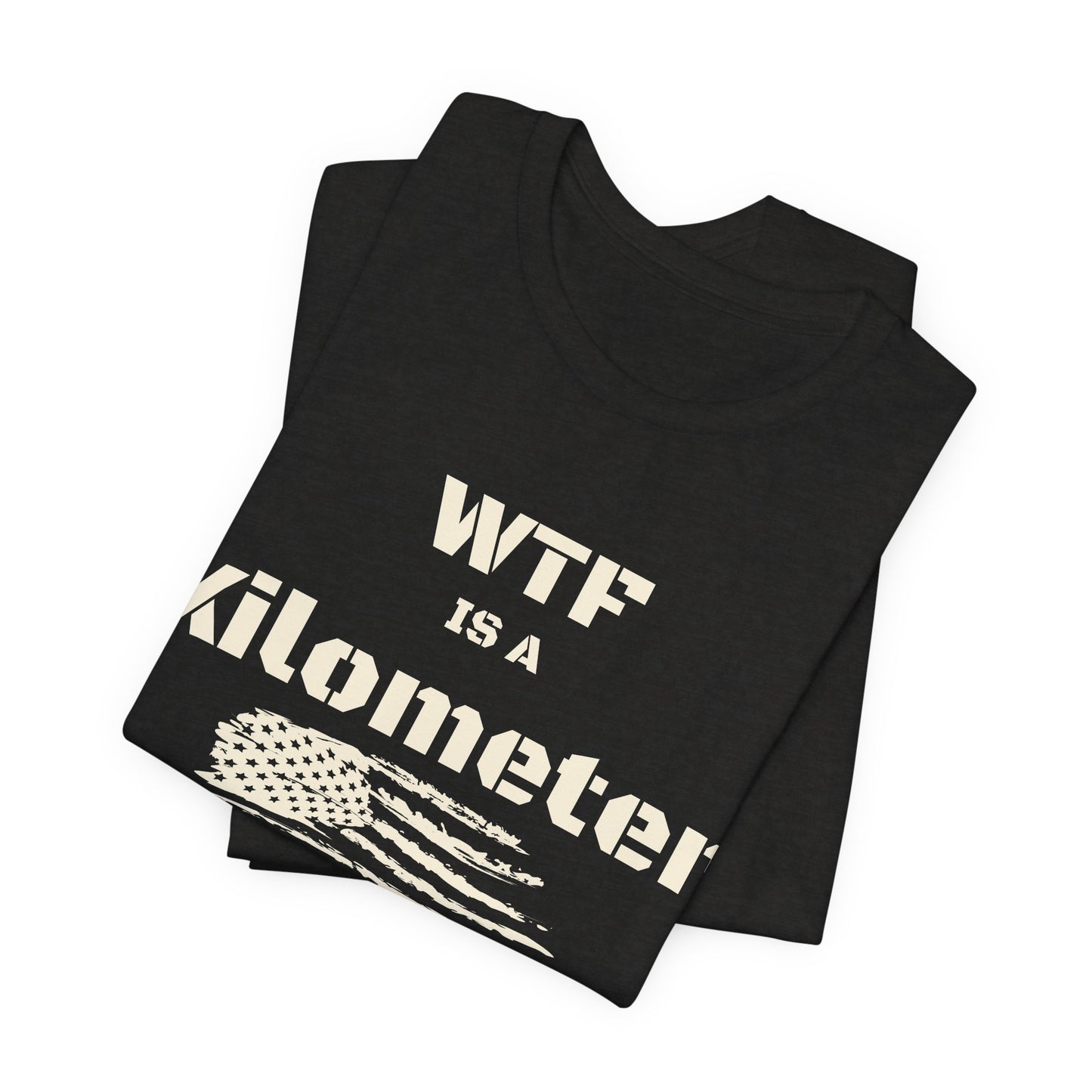 WTF Is a Kilometer T-Shirt | Funny Metric Measurement Tee
