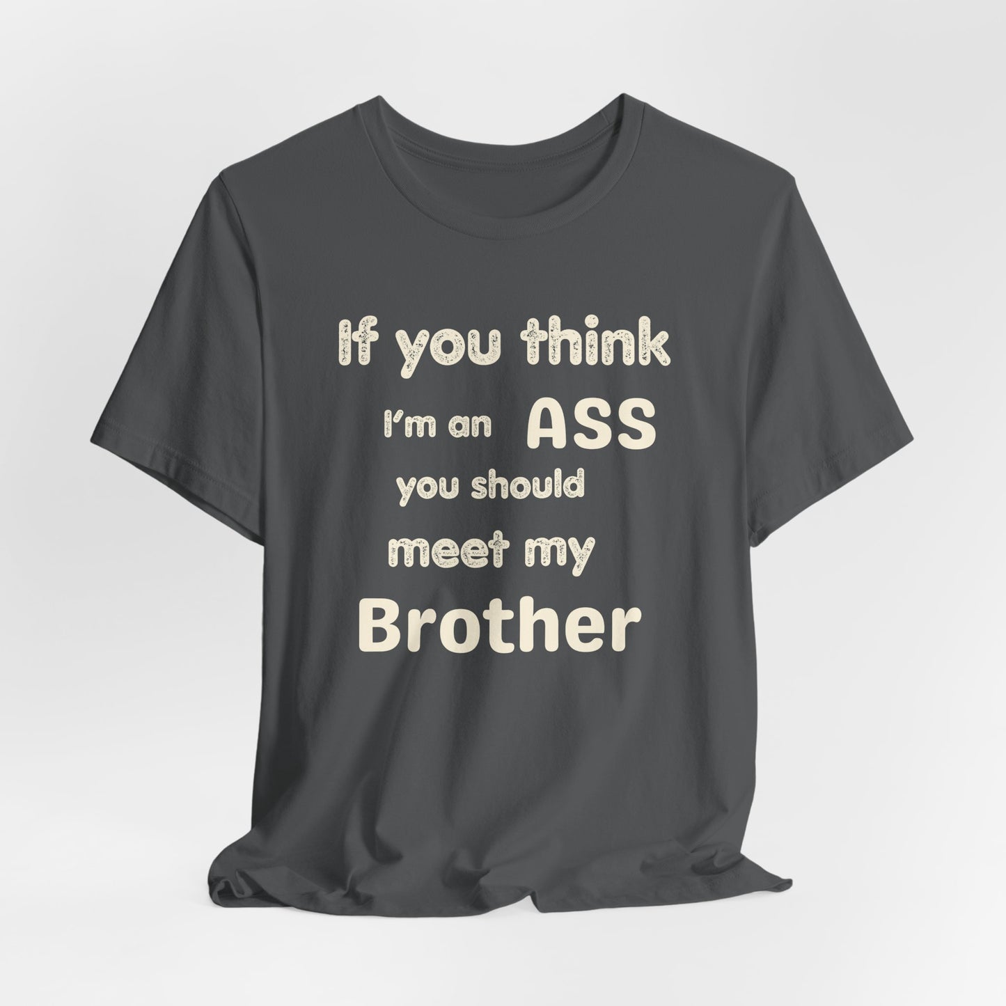 If You Think I'm An Ass Meet My Brother T-Shirt | Funny Sarcastic Sayings