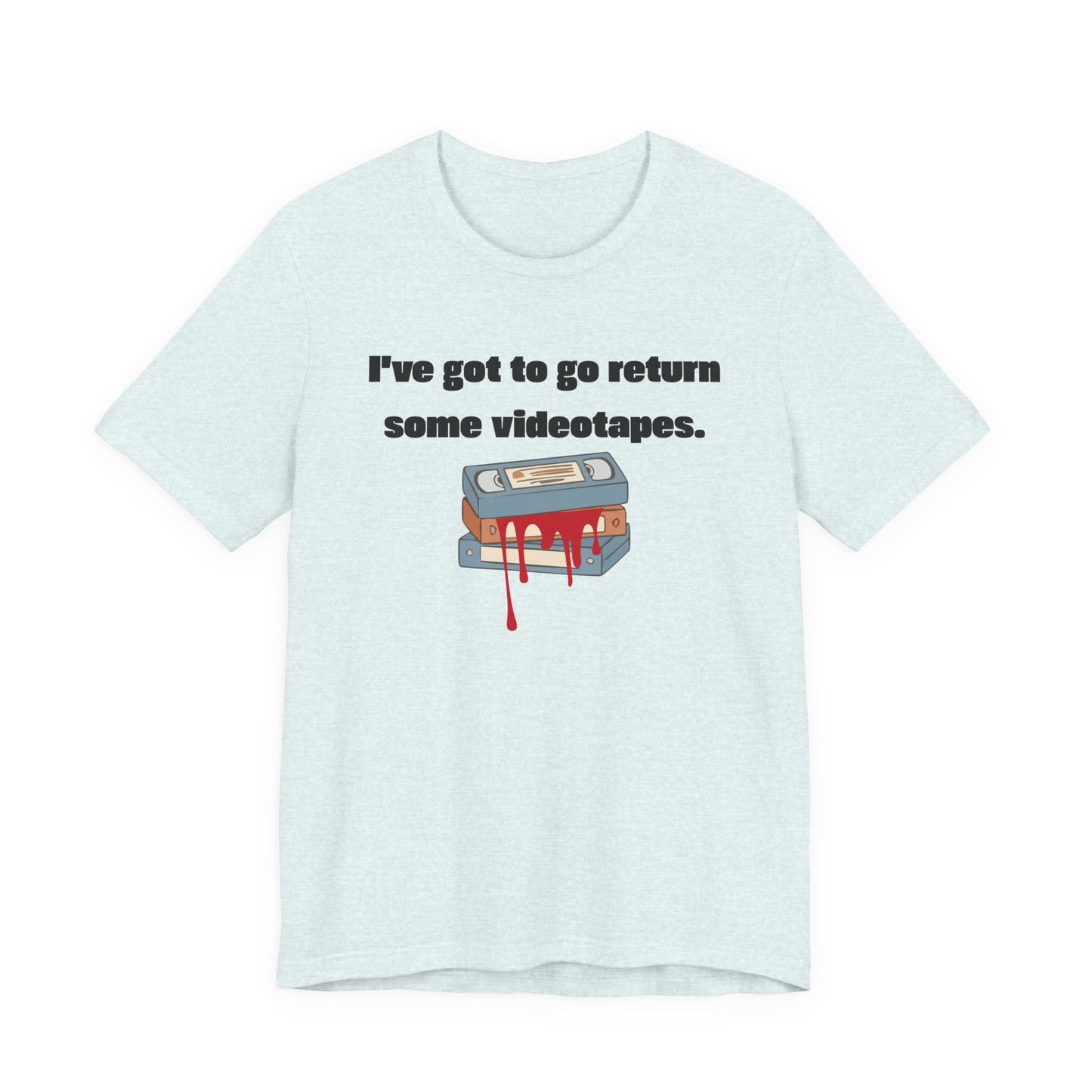 Ive Got to Go Return Some Videotapes Tee Shirt | Horror VHS Retro Tee
